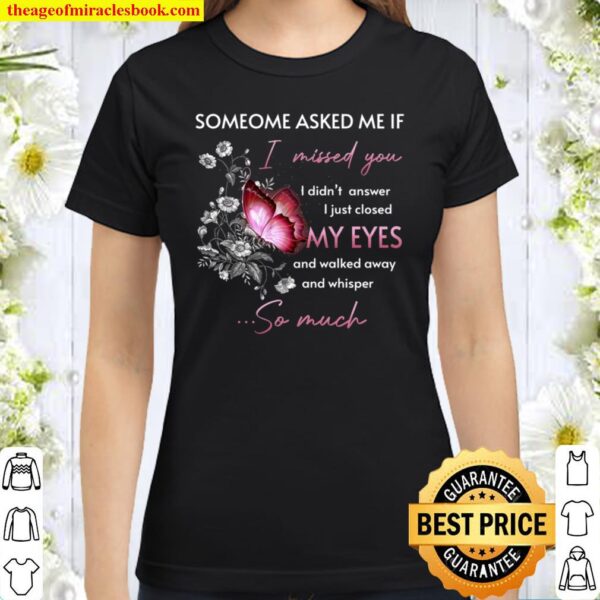 Someone Asked Me If I Missed You I Didn’t Answer I Just Closed My Eyes Classic Women T-Shirt