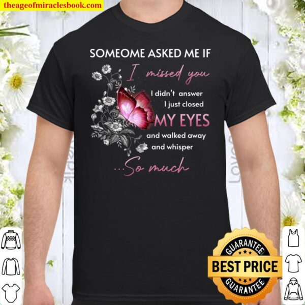 Someone Asked Me If I Missed You I Didn’t Answer I Just Closed My Eyes Shirt