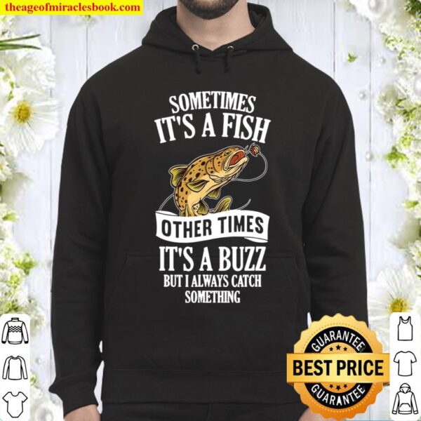 Sometimes It’s A Fish Other Times It’s A Buzz Fishing Hoodie