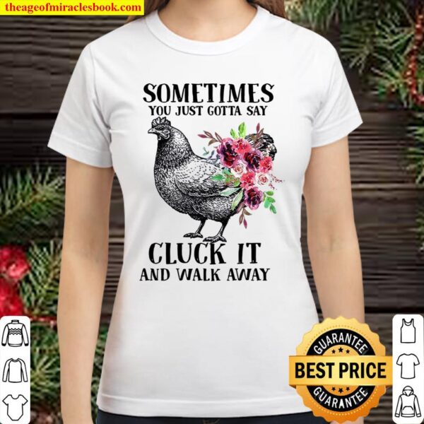 Sometimes You Just Gotta Say Cluck It And Walk Away Classic Women T-Shirt
