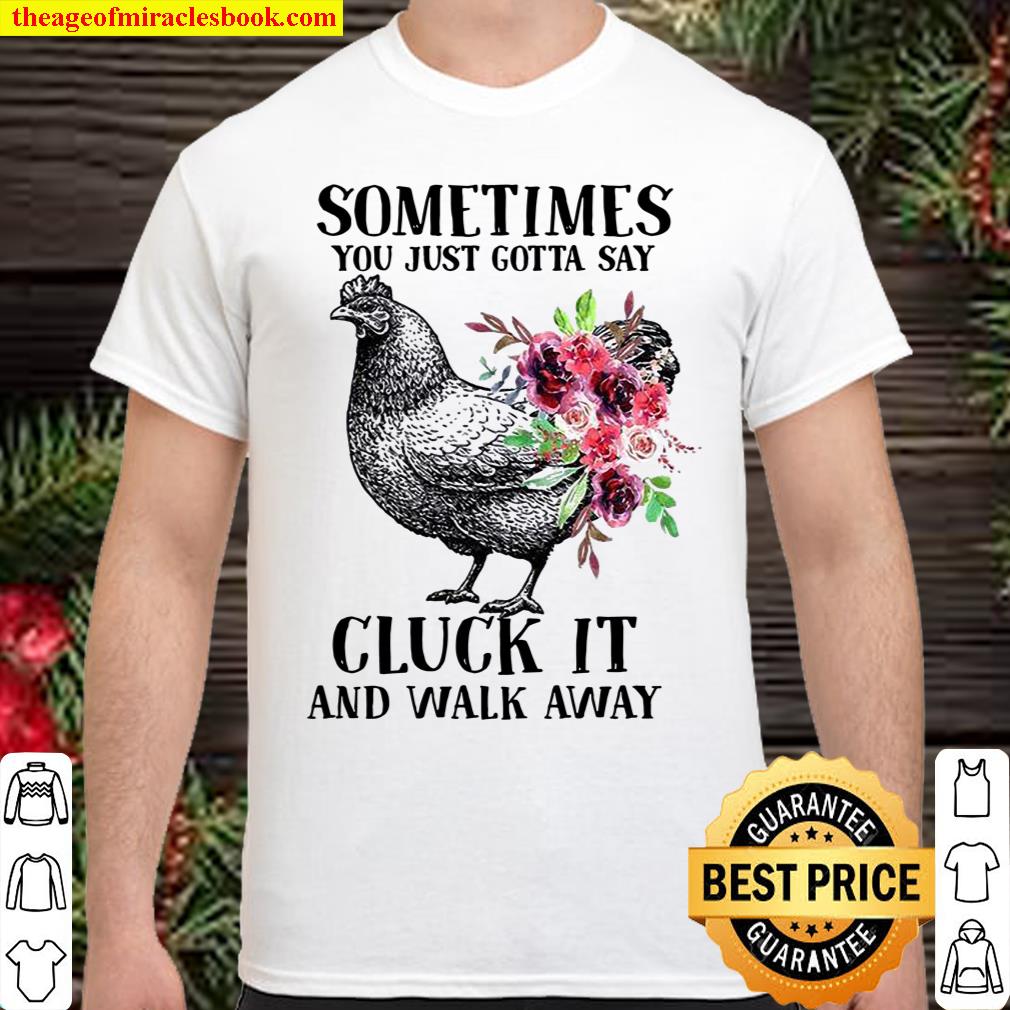 Sometimes You Just Gotta Say Cluck It And Walk Away Shirt
