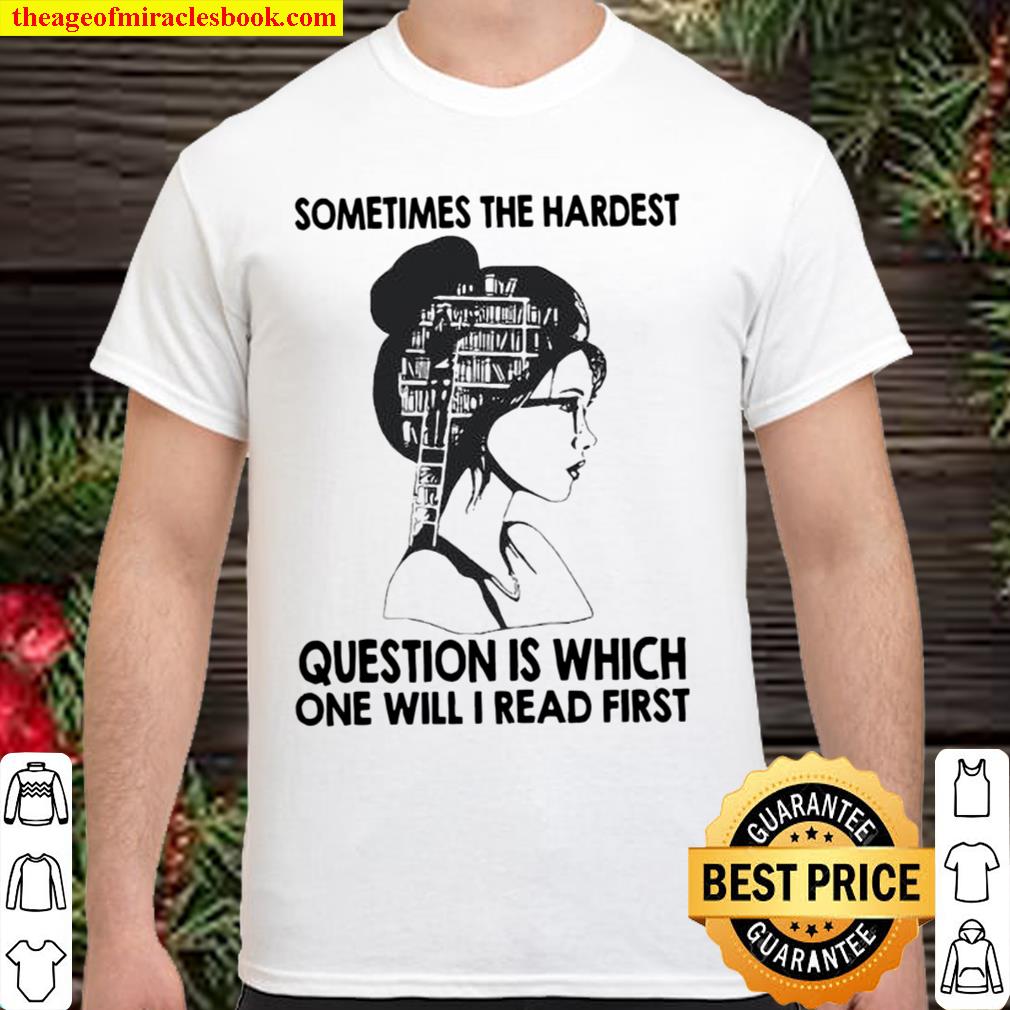 Sometimes the hardest question is which one will I read first Shirt