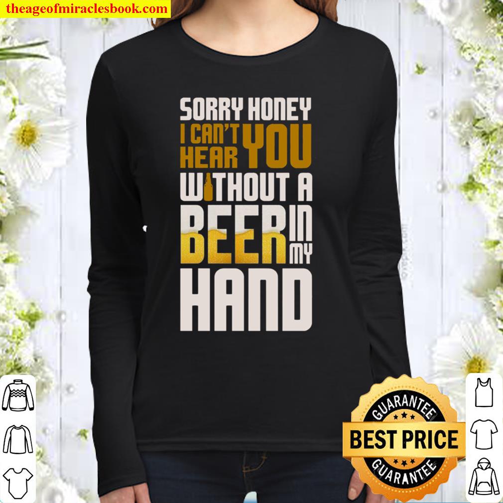 Sorry Honey I Can’t Hear You Without A Beer In My Hand Women Long Sleeved
