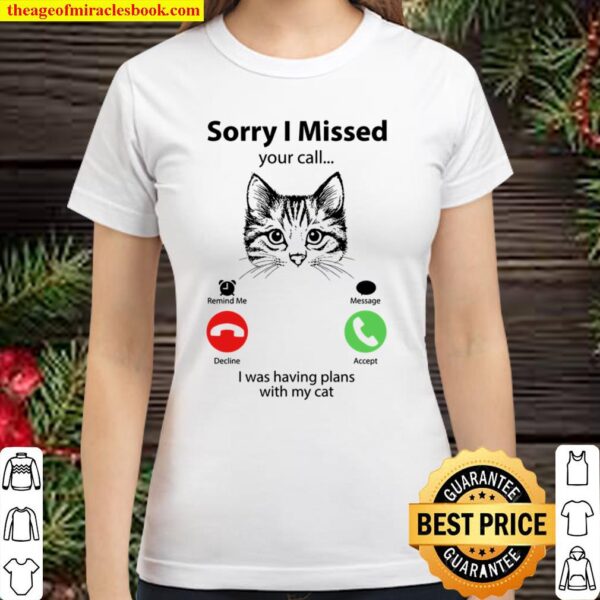 Sorry I Missed Your Call I Was Having Plans With My Cat Classic Women T-Shirt