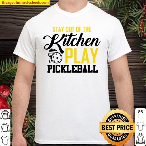 Stay Out Of The Kitchen Play Pickleball Shirt