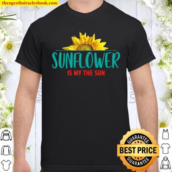Sunflower Is My The Sun Shirt