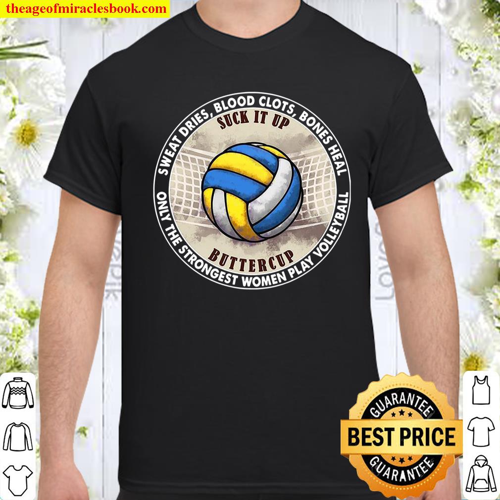 Sweat Dries Blood Clots Bones Heal Only The Strongest Women Play Volleyball Buttercup Shirt
