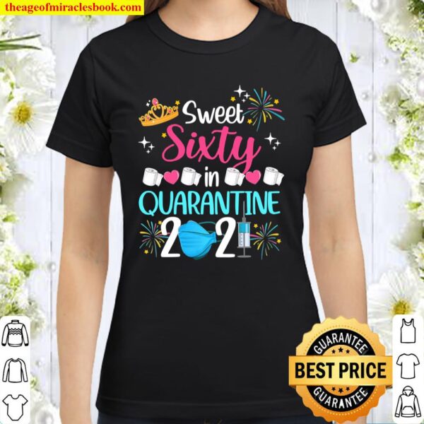 Sweet 60 In Quarantine 2021 Gifts Funny 60Th Birthday Classic Women T-Shirt