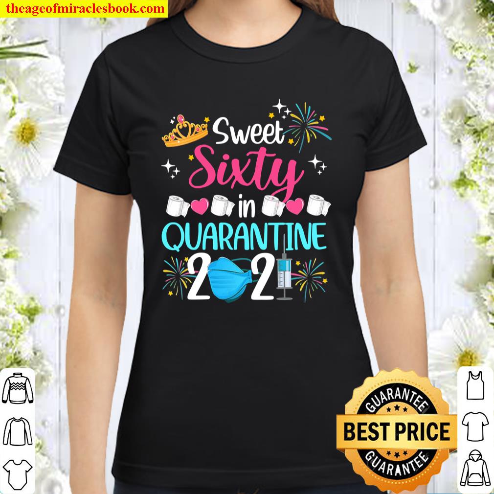 Sweet 60 In Quarantine 2021 Gifts Funny 60Th Birthday shirt, hoodie, tank  top, sweater