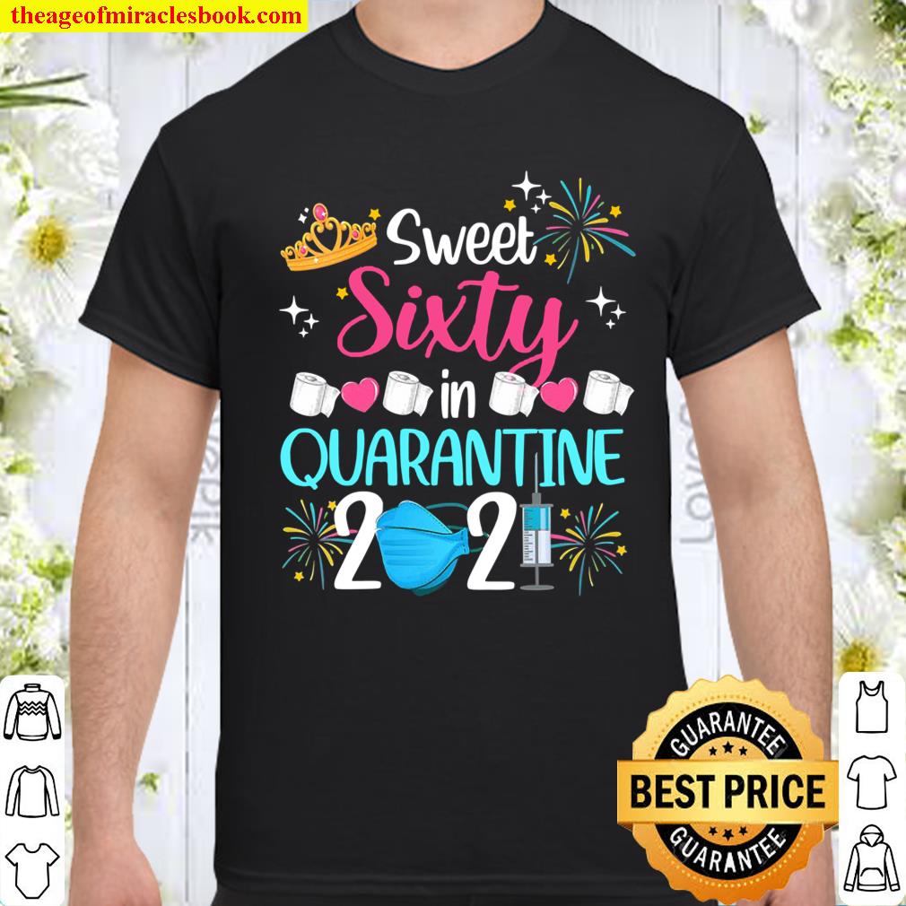 Sweet 60 In Quarantine 2021 Gifts Funny 60Th Birthday shirt, hoodie, tank top, sweater