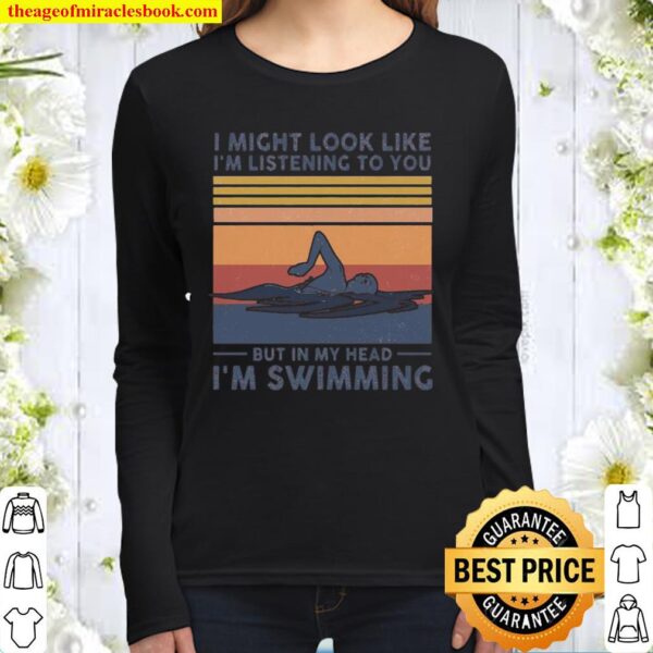 Swimming I might look like i’m listening to you but in my head i’m swi Women Long Sleeved