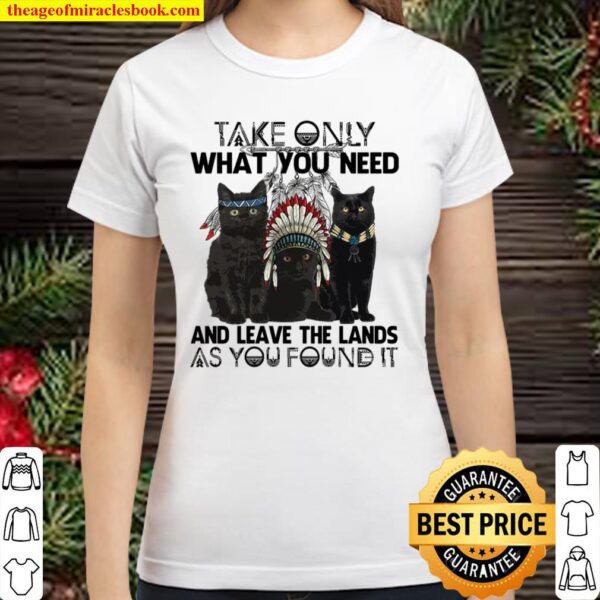 Take Only What You Need And Leave The Lands As You Found It Classic Women T-Shirt