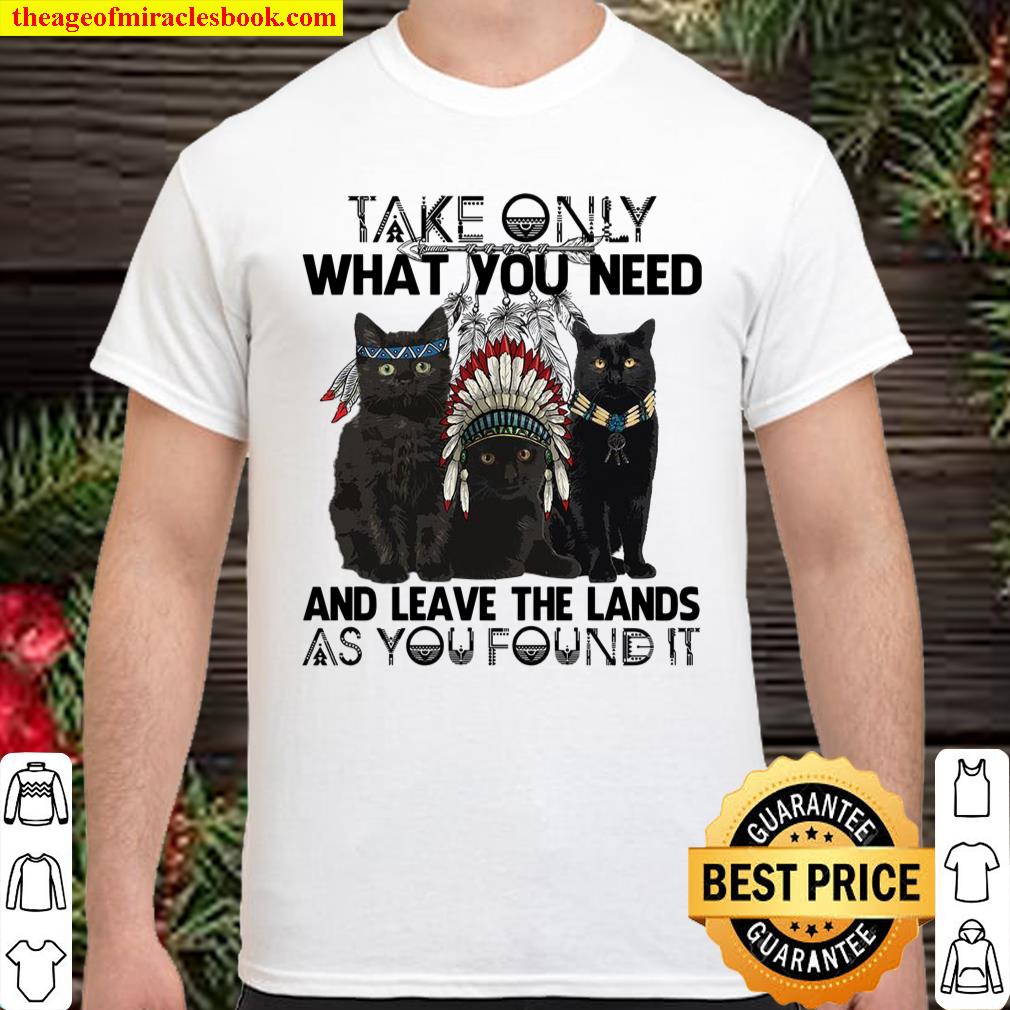 Take Only What You Need And Leave The Lands As You Found It Shirt