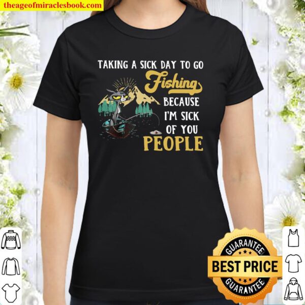 Taking A Sick Day To Go Fishing Because I’m Sick Of You People Cat Classic Women T-Shirt