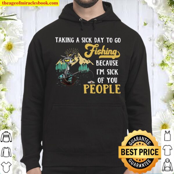 Taking A Sick Day To Go Fishing Because I’m Sick Of You People Cat Hoodie