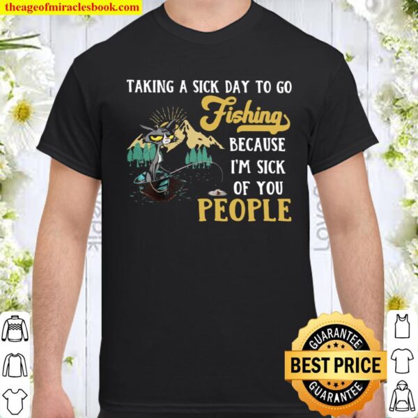 Taking A Sick Day To Go Fishing Because I’m Sick Of You People Cat Shirt