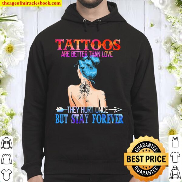 Tattoos Are Better Than Love They Hurt Once But Stay Forever Hoodie