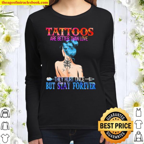 Tattoos Are Better Than Love They Hurt Once But Stay Forever Women Long Sleeved