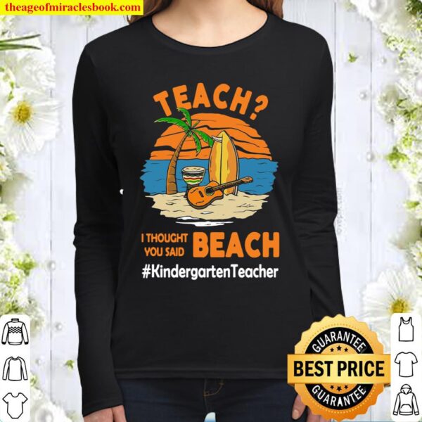 Teach I Thought You Said Beach #Kindergarten Teacher Women Long Sleeved