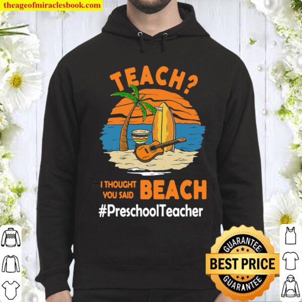 Teach I Thought You Said Beach #Preschool Teacher Hoodie
