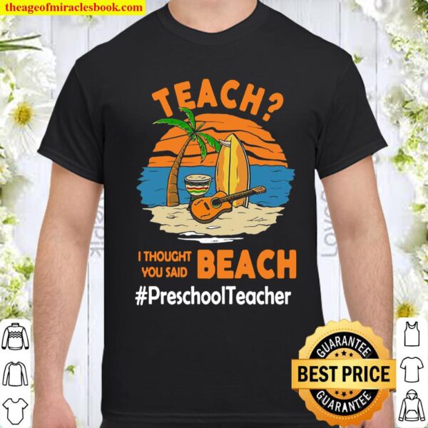 Teach I Thought You Said Beach #Preschool Teacher Shirt