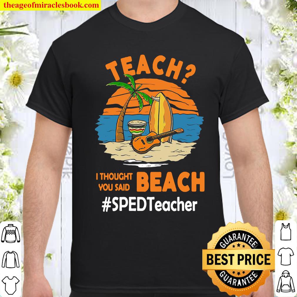 Teach I Thought You Said Beach #Sped Teacher Shirt