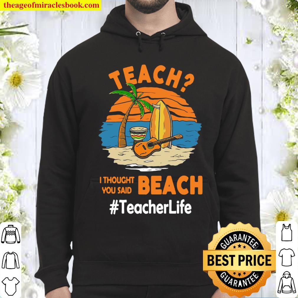 Teach I Thought You Said Beach #Teacher Life Hoodie