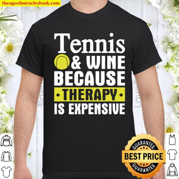 Tennis And Wine Because Therapy Is Expensive Shirt