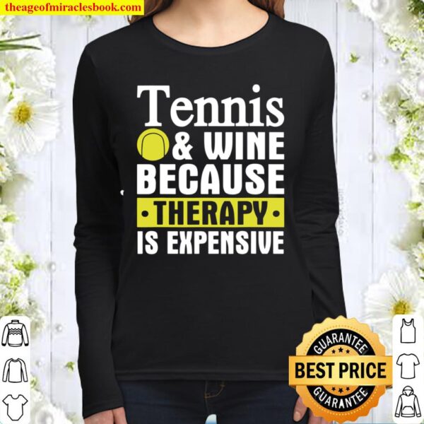Tennis And Wine Because Therapy Is Expensive Women Long Sleeved