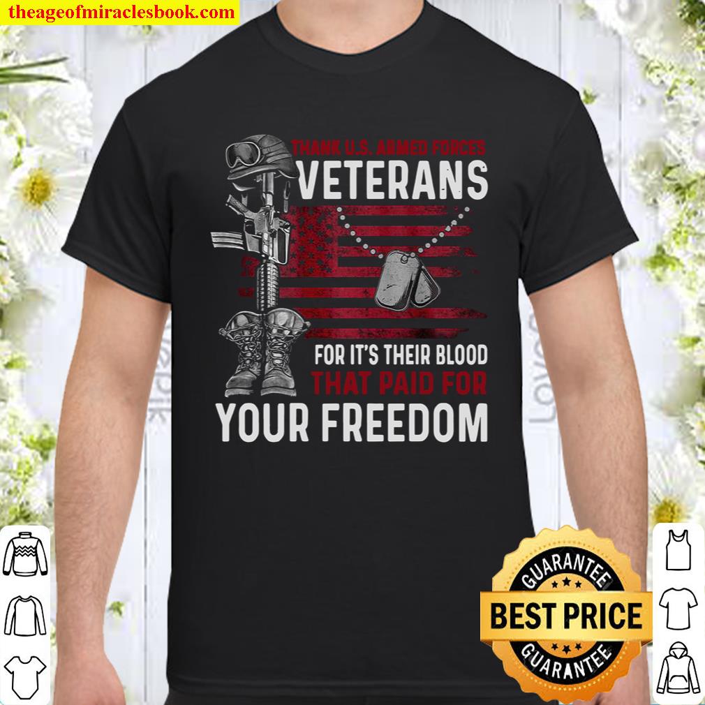 Thank U.S Armed Forces Veterans For It’s Their Blood That Paid For You Shirt