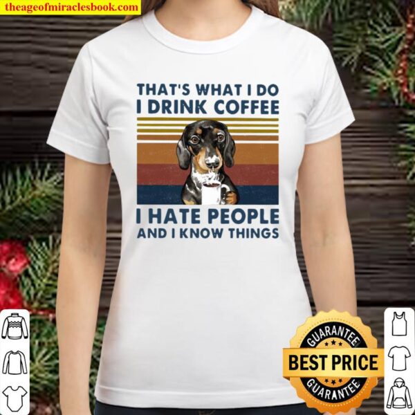 That’s What I Do I Drink Coffee I Hate People And I Know Things Dog Vi Classic Women T-Shirt