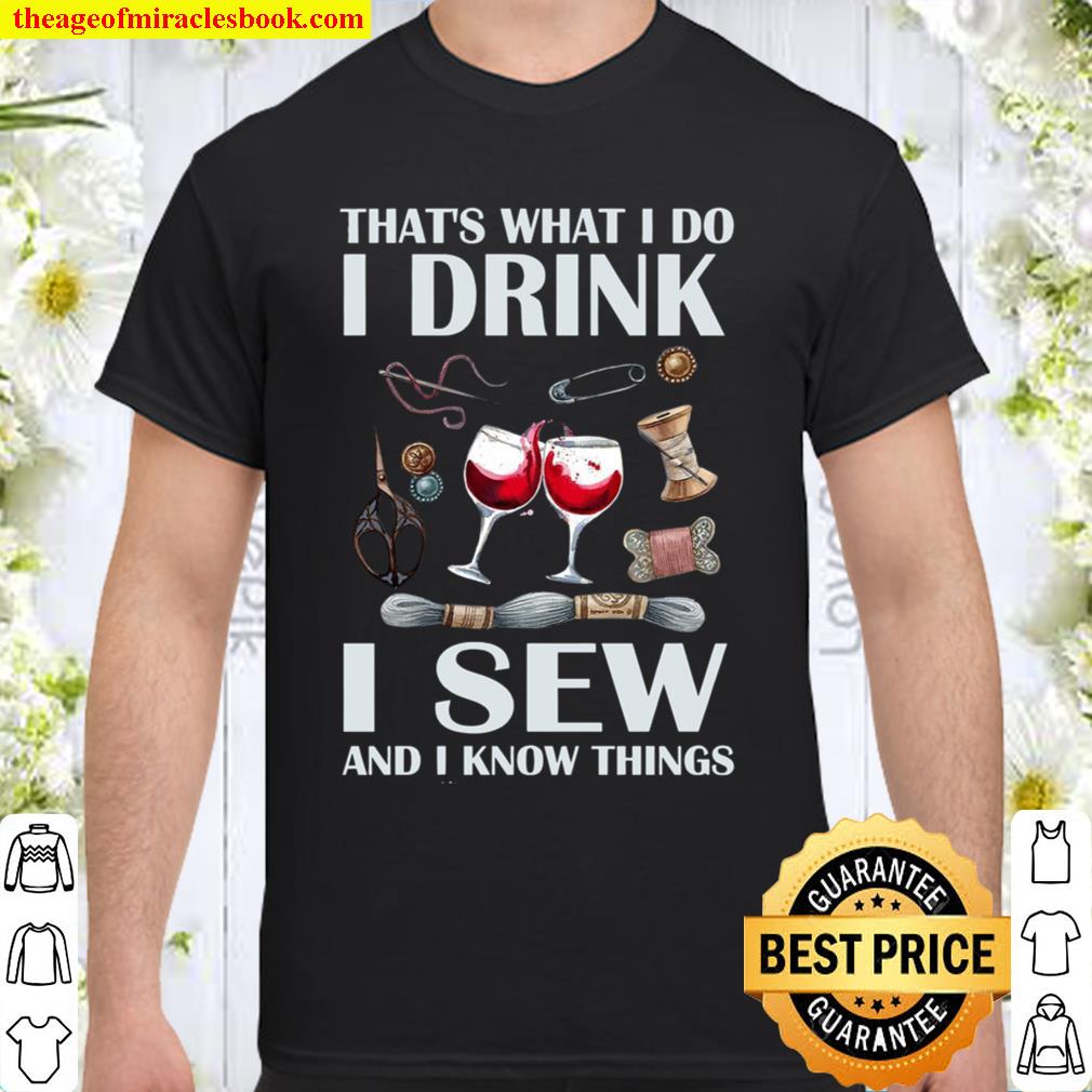 That’s What I Do I Drink I Sew And I Know Things hot Shirt, Hoodie, Long Sleeved, SweatShirt
