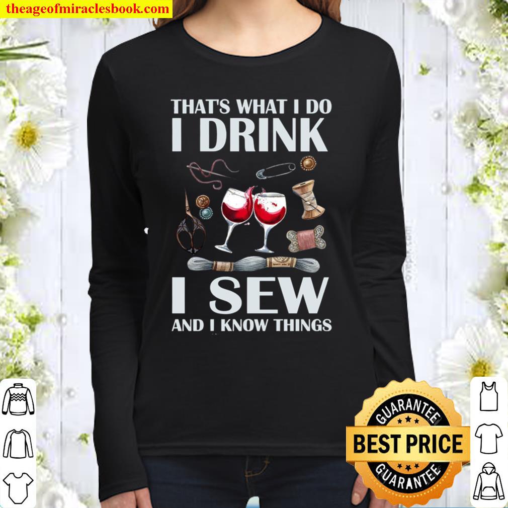 That’s What I Do I Drink I Sew And I Know Things Women Long Sleeved