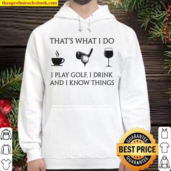 That’s What I Do I Play Golf I Drink And I Know Things Hoodie