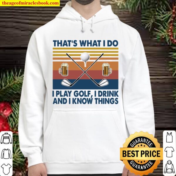 That’s What I Do I Play Golf I Drink And I Know Things Hoodie