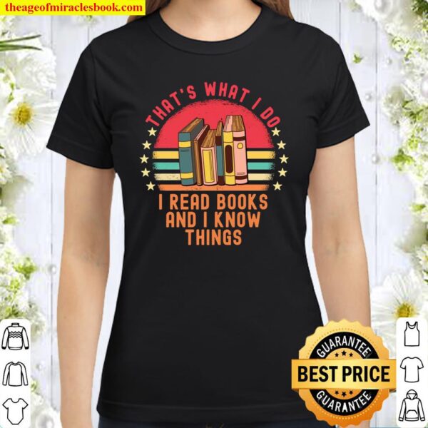 That’s What I Do I Read Books And I Know Things Classic Women T-Shirt
