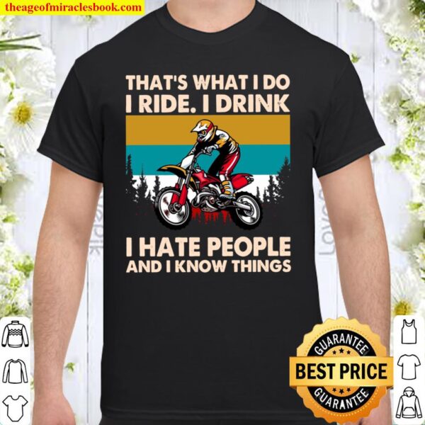 That’s What I Do I Ride I Drink I Hate People And I Know Things Shirt