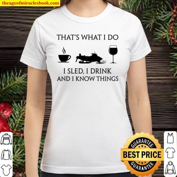 That’s What I Do I Sled I Drink And I Know Things Classic Women T-Shirt