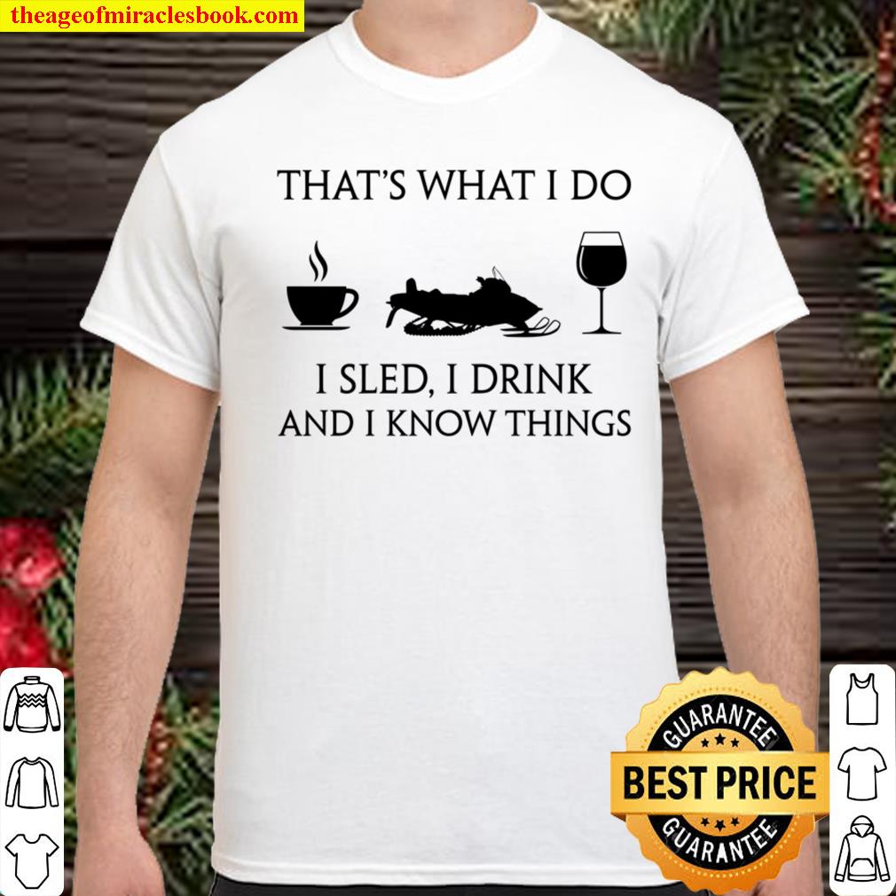 That’s What I Do I Sled I Drink And I Know Things Shirt