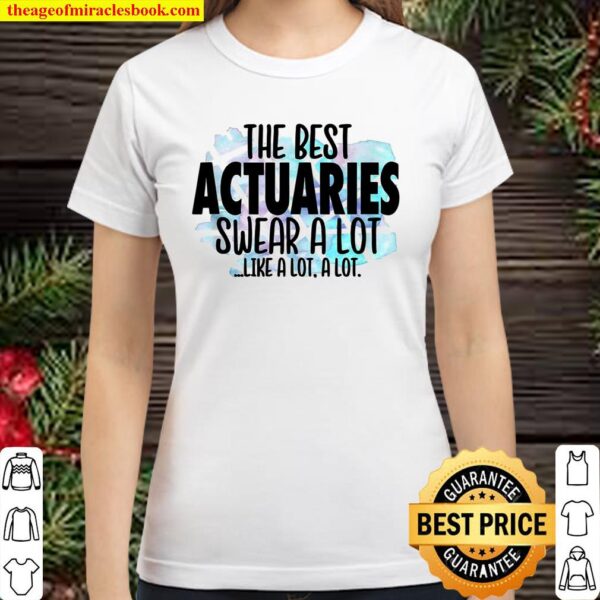 The Best Actuaries Swear a Lot Cussing Actuary Classic Women T-Shirt