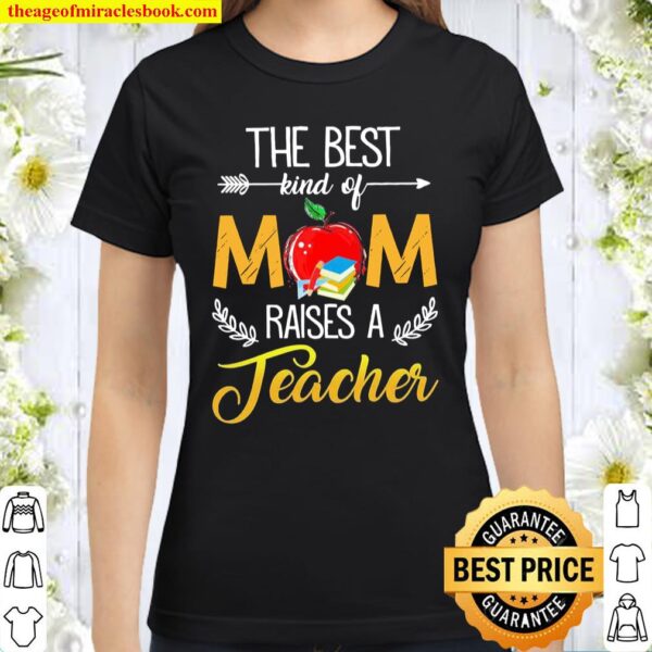 The Best Kind Of Mom Raised A Teacher Classic Women T-Shirt