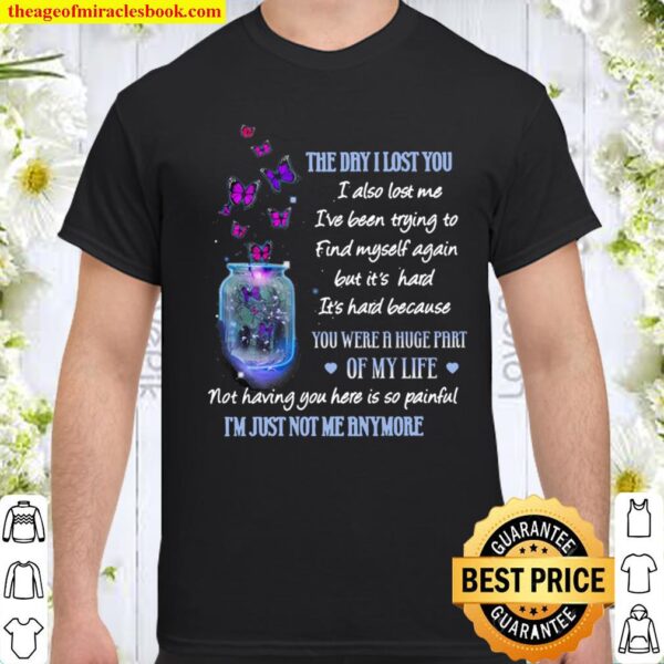 The Day I Lost You I’m Just Not Me Anymore Shirt