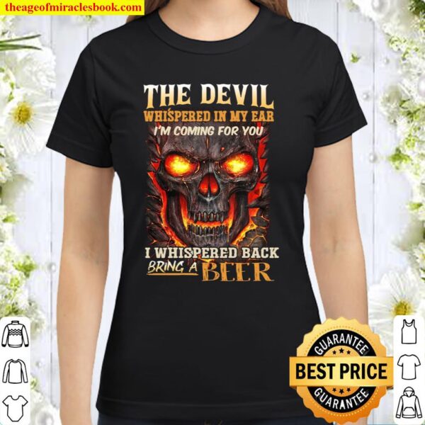 The Devil Whispered In My Ear I’m Coming For You I Whispered Back Brin Classic Women T-Shirt