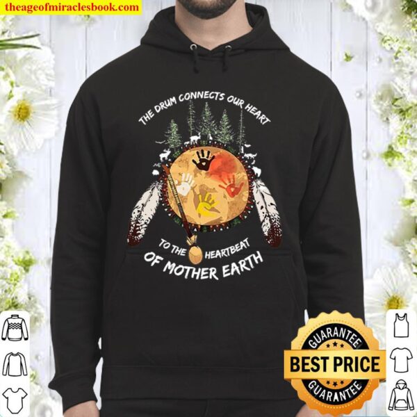 The Drum Connects Our Heart To The Heartbeat Of Mother Earth Hoodie