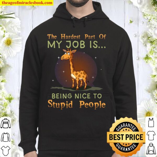 The Hardest Part Of My Job Is Being Nice To Stupid People Hoodie