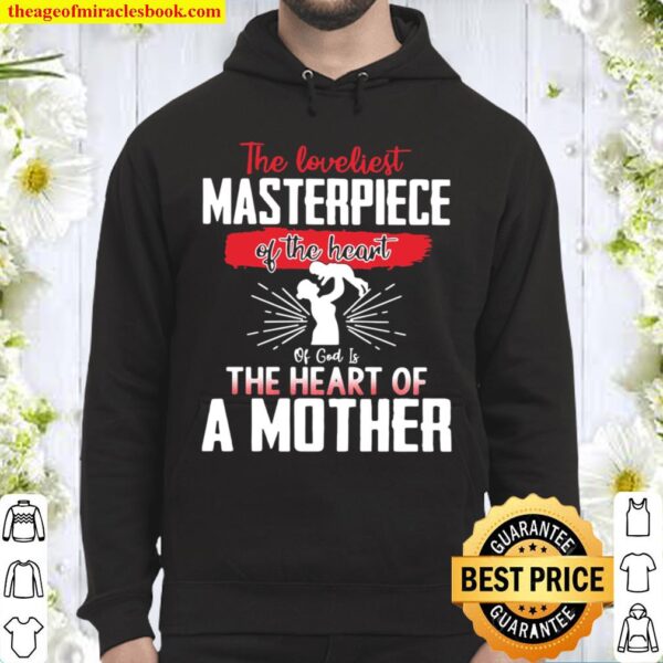 The Loveliest Masterpiece Of The Heart Of God Is The Heart Of A Mother Hoodie