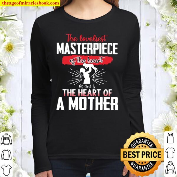 The Loveliest Masterpiece Of The Heart Of God Is The Heart Of A Mother Women Long Sleeved
