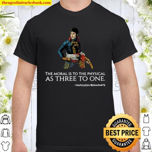 The Moral Is To The Physical As Three To One Nopoleon Bonaparte Shirt