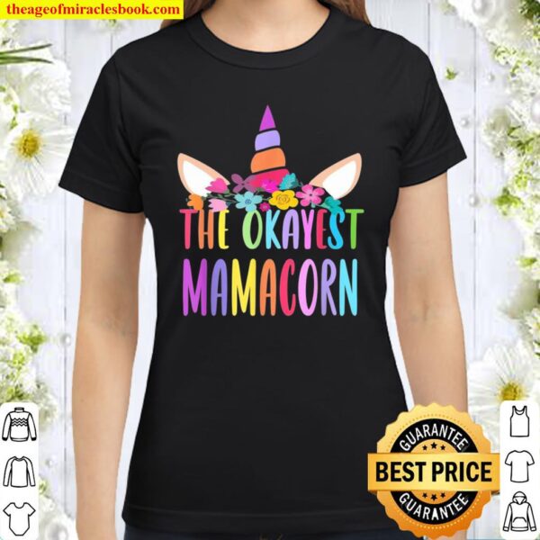 The Okayest MamaCorn Unicorn Mothers Day 2021 Costume Classic Women T-Shirt