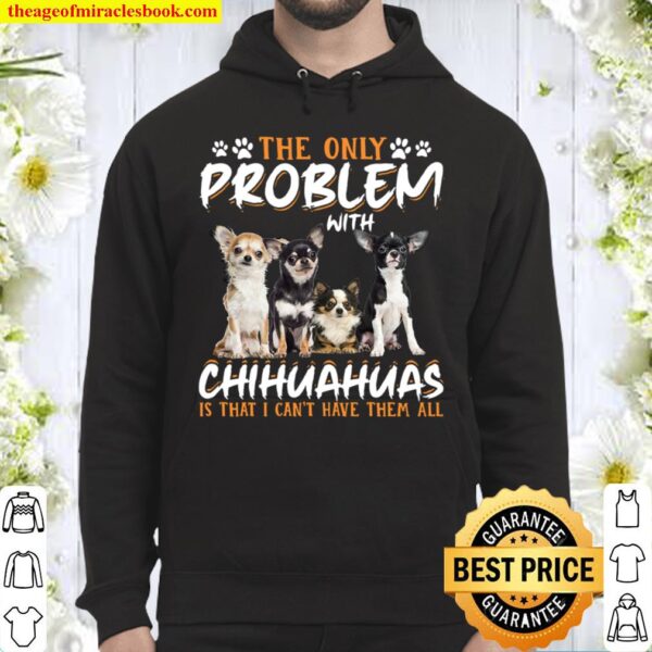 The Only Problem With Chihuahua Is That I Can’t Have Them All Hoodie